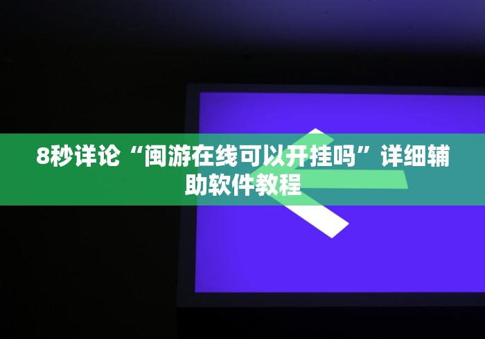 8秒详论“闽游在线可以开挂吗”详细辅助软件教程