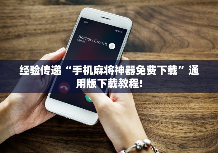 经验传递“手机麻将神器免费下载”通用版下载教程!