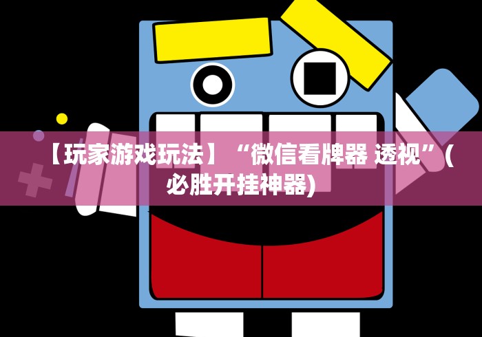【玩家游戏玩法】“微信看牌器 透视”(必胜开挂神器)
