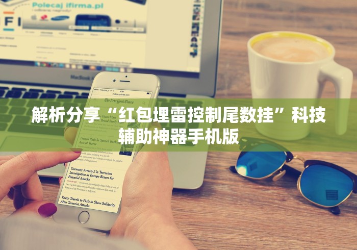 解析分享“红包埋雷控制尾数挂	”科技辅助神器手机版