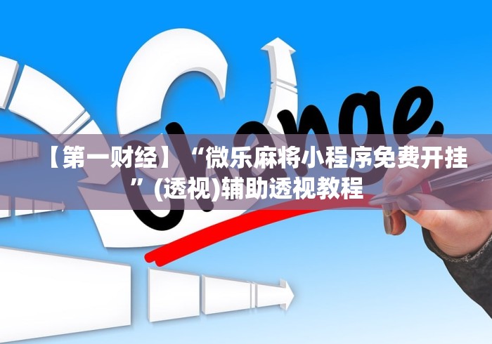 【第一财经】“微乐麻将小程序免费开挂”(透视)辅助透视教程