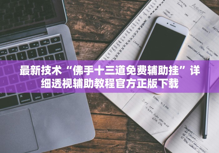 最新技术“佛手十三道免费辅助挂”详细透视辅助教程官方正版下载