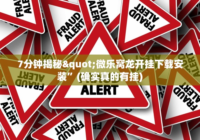 7分钟揭秘"微乐窝龙开挂下载安装”(确实真的有挂)