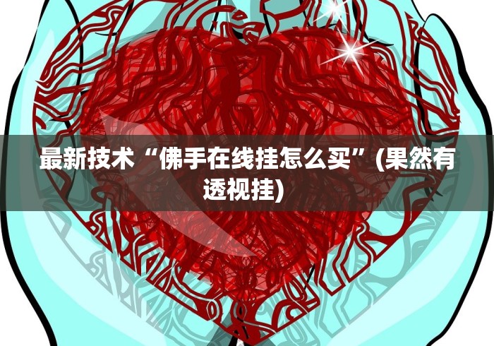 最新技术“佛手在线挂怎么买”(果然有透视挂) 