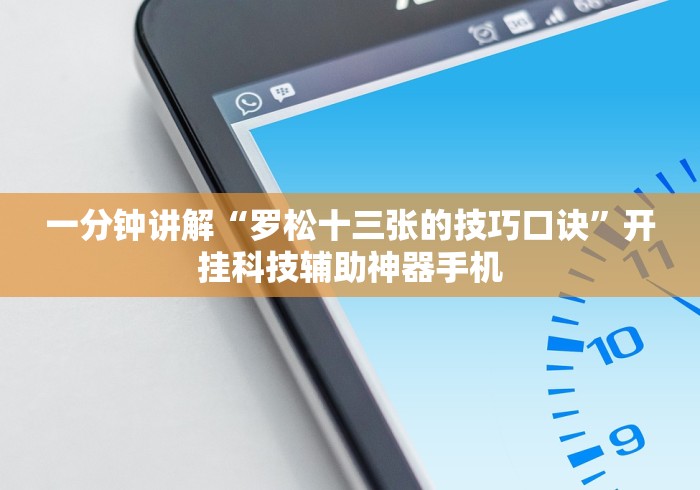 一分钟讲解“罗松十三张的技巧口诀”开挂科技辅助神器手机
