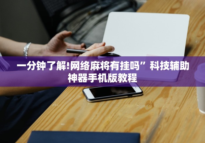 一分钟了解!网络麻将有挂吗”科技辅助神器手机版教程