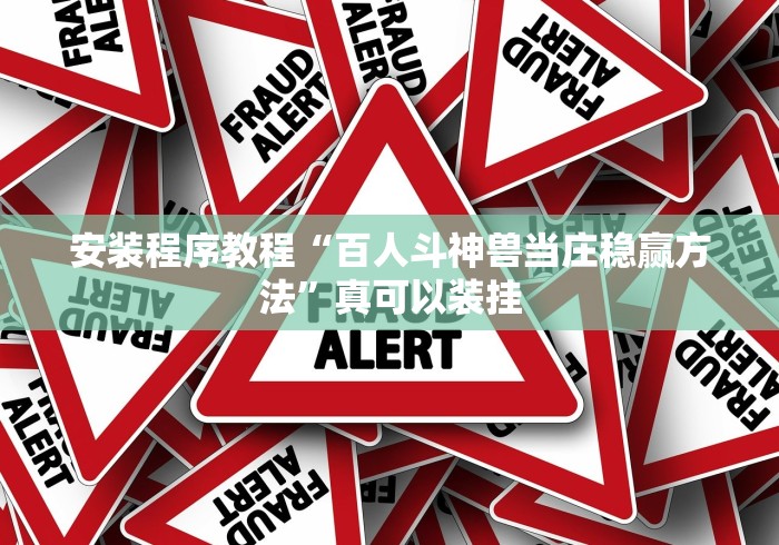 安装程序教程“百人斗神兽当庄稳赢方法”真可以装挂