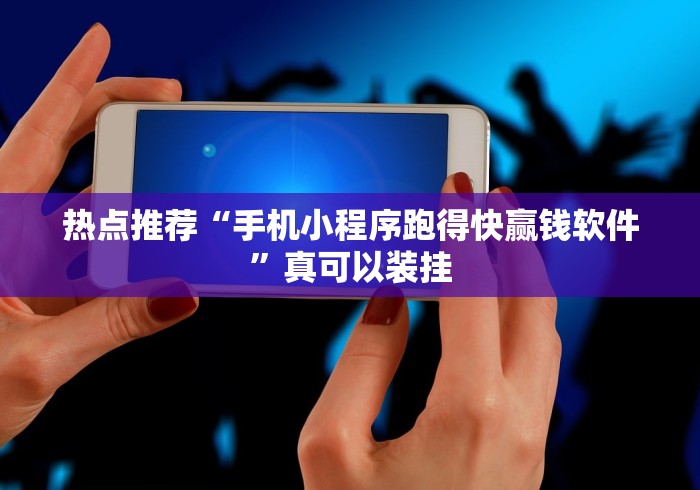 热点推荐“手机小程序跑得快赢钱软件”真可以装挂