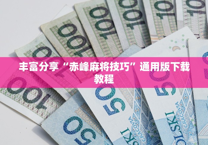 丰富分享“赤峰麻将技巧”通用版下载教程