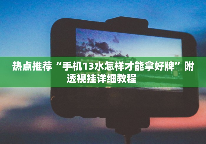 热点推荐“手机13水怎样才能拿好牌”附透视挂详细教程 