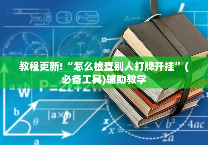 教程更新!“怎么检查别人打牌开挂”(必备工具)辅助教学