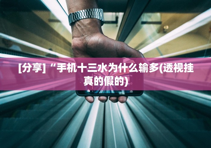 [分享]“手机十三水为什么输多(透视挂真的假的)