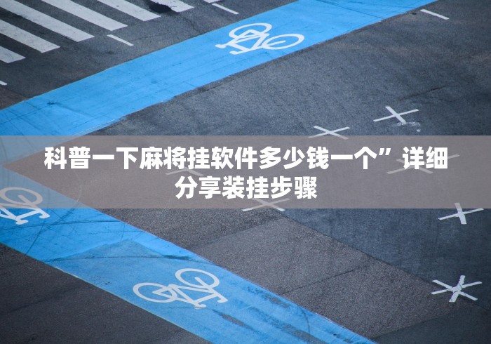 科普一下麻将挂软件多少钱一个”详细分享装挂步骤