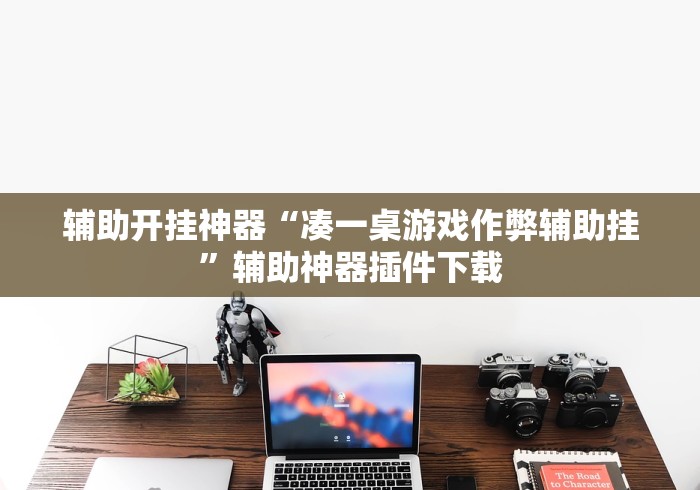 辅助开挂神器“凑一桌游戏作弊辅助挂”辅助神器插件下载