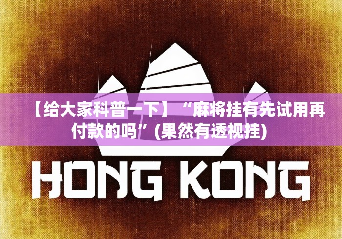 【给大家科普一下】“麻将挂有先试用再付款的吗”(果然有透视挂) 