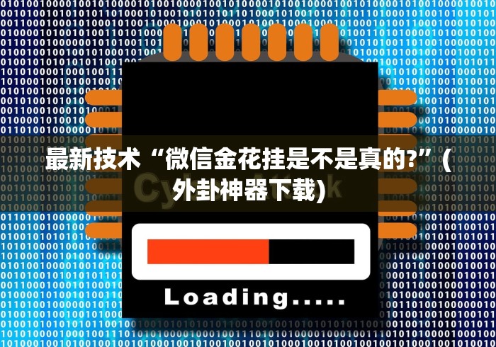 最新技术“微信金花挂是不是真的?”(外卦神器下载)