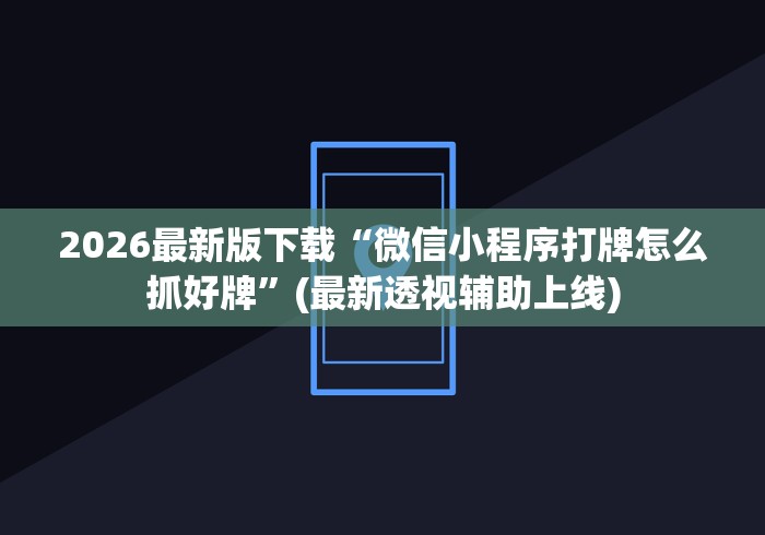 2026最新版下载“微信小程序打牌怎么抓好牌”(最新透视辅助上线)