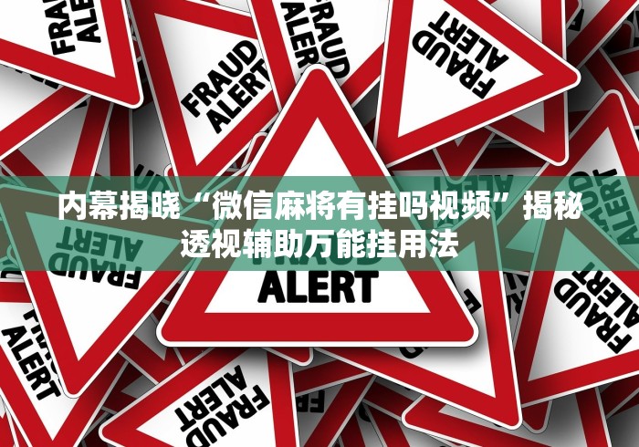 内幕揭晓“微信麻将有挂吗视频”揭秘透视辅助万能挂用法