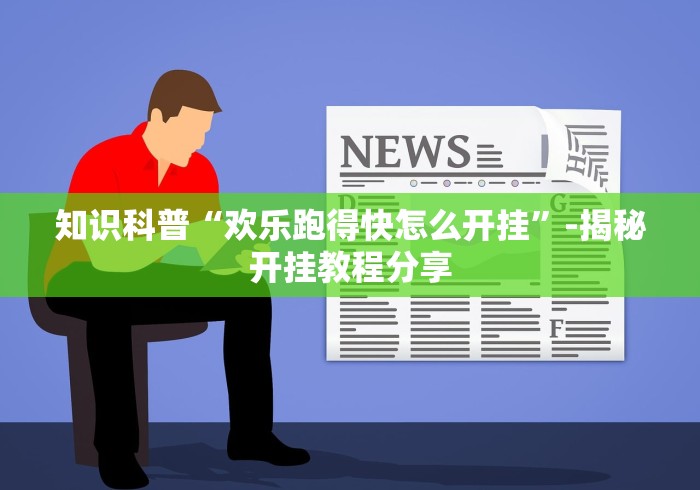 知识科普“欢乐跑得快怎么开挂”-揭秘开挂教程分享