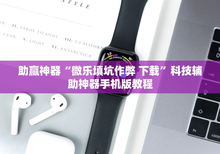 助赢神器“微乐填坑作弊 下载”科技辅助神器手机版教程