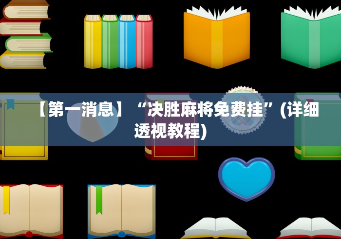 【第一消息】“决胜麻将免费挂	”(详细透视教程)