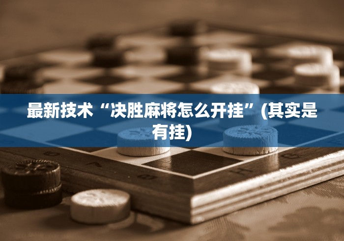 最新技术“决胜麻将怎么开挂”(其实是有挂)