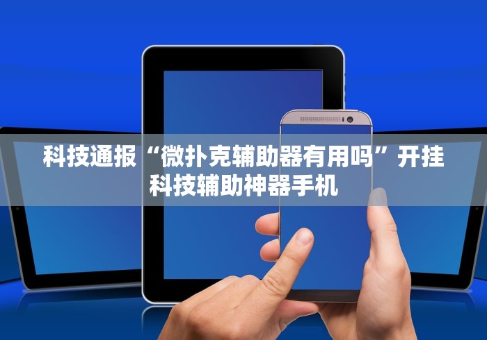 科技通报“微扑克辅助器有用吗”开挂科技辅助神器手机