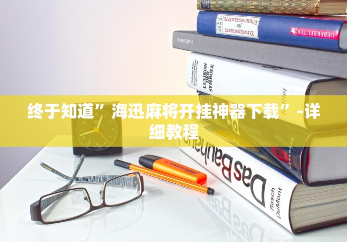 终于知道”海迅麻将开挂神器下载	”-详细教程