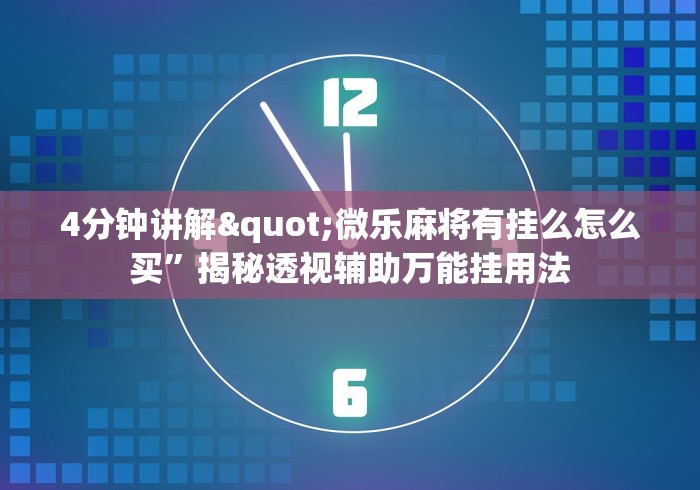4分钟讲解"微乐麻将有挂么怎么买”揭秘透视辅助万能挂用法