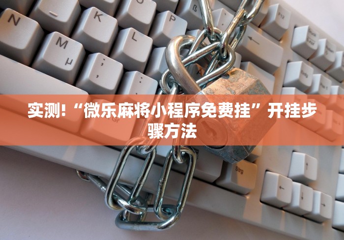 实测!“微乐麻将小程序免费挂”开挂步骤方法