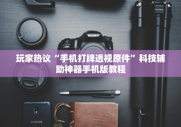 玩家热议“手机打牌透视原件	”科技辅助神器手机版教程