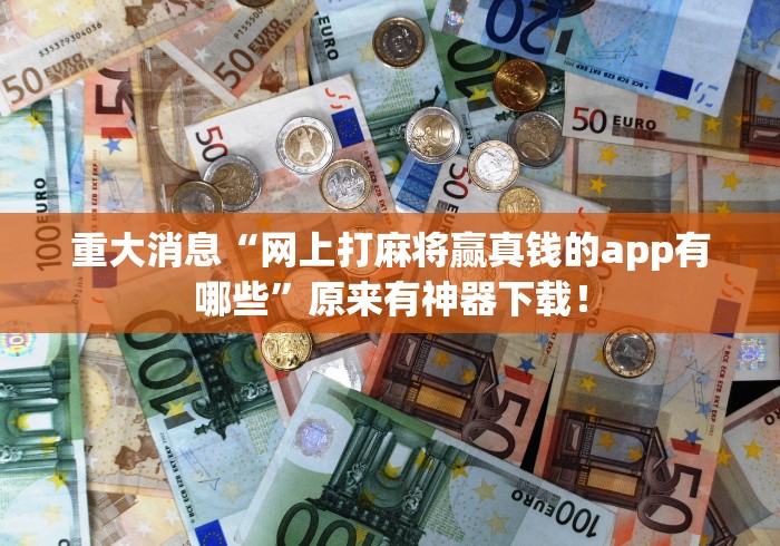 重大消息“网上打麻将赢真钱的app有哪些”原来有神器下载！