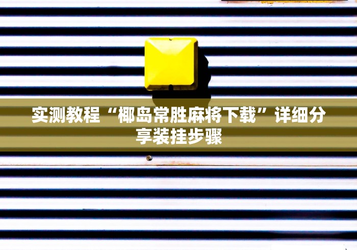 实测教程“椰岛常胜麻将下载”详细分享装挂步骤
