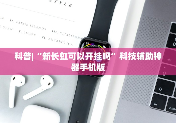 科普|“新长虹可以开挂吗”科技辅助神器手机版