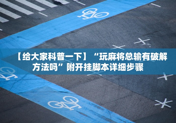 【给大家科普一下】“玩麻将总输有破解方法吗”附开挂脚本详细步骤