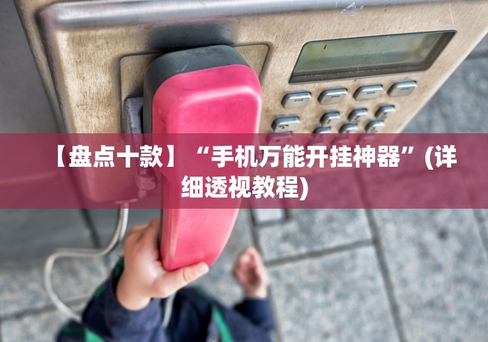 【盘点十款】“手机万能开挂神器”(详细透视教程)