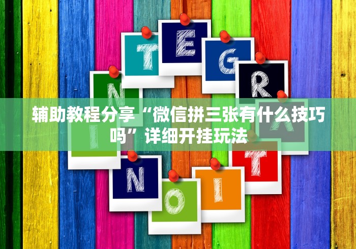 辅助教程分享“微信拼三张有什么技巧吗”详细开挂玩法