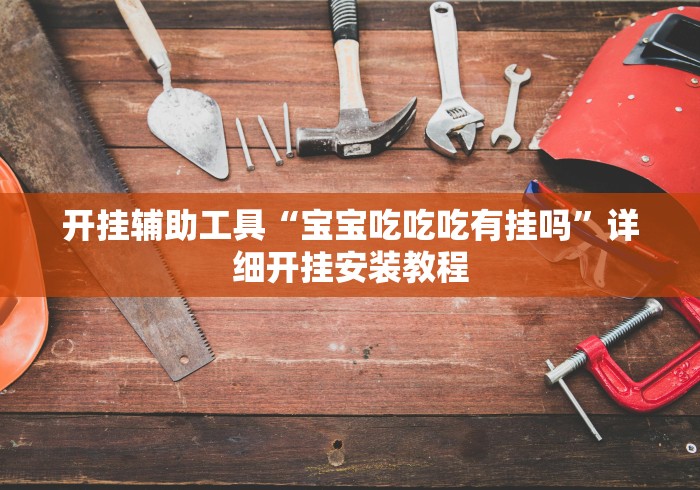开挂辅助工具“宝宝吃吃吃有挂吗	”详细开挂安装教程