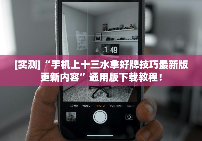 [实测]“手机上十三水拿好牌技巧最新版更新内容	”通用版下载教程！