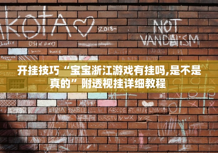 开挂技巧“宝宝浙江游戏有挂吗,是不是真的”附透视挂详细教程 