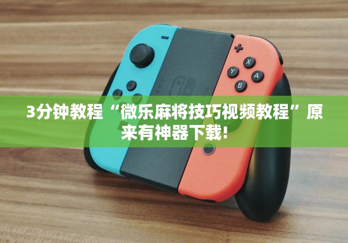 3分钟教程“微乐麻将技巧视频教程”原来有神器下载!