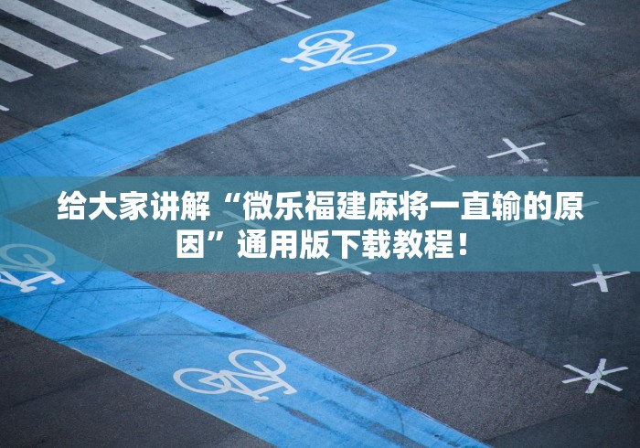 给大家讲解“微乐福建麻将一直输的原因	”通用版下载教程！