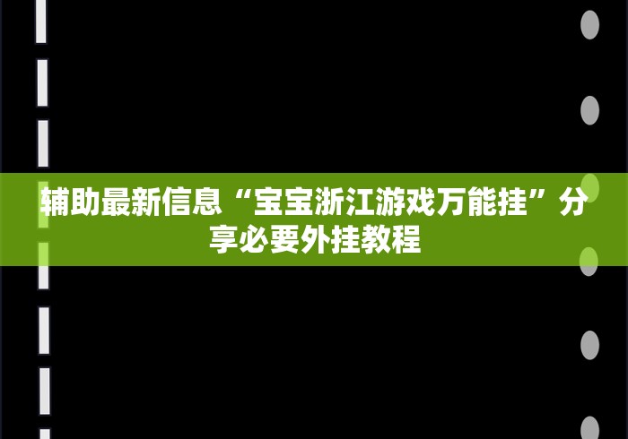 辅助最新信息“宝宝浙江游戏万能挂”分享必要外挂教程