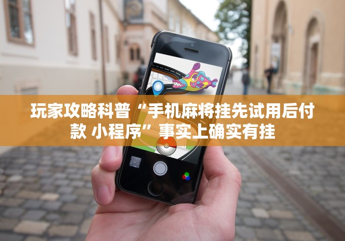 玩家攻略科普“手机麻将挂先试用后付款 小程序	”事实上确实有挂