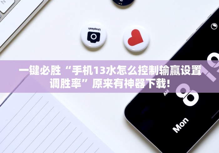 一键必胜“手机13水怎么控制输赢设置调胜率”原来有神器下载!