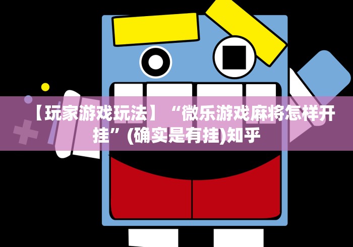 【玩家游戏玩法】“微乐游戏麻将怎样开挂”(确实是有挂)知乎
