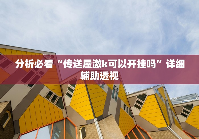 分析必看“传送屋激k可以开挂吗”详细辅助透视