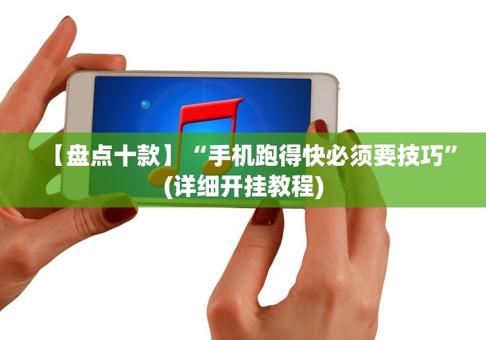 【盘点十款】“手机跑得快必须要技巧”(详细开挂教程)