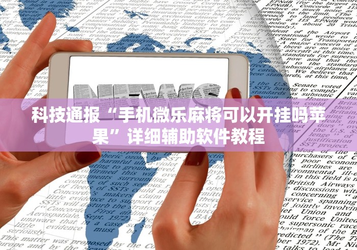 科技通报“手机微乐麻将可以开挂吗苹果”详细辅助软件教程