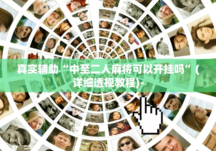 真实辅助“中至二人麻将可以开挂吗”(详细透视教程)-